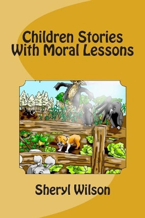 Children Stories With Moral Lessons by Sheryl Wilson 9781508536130