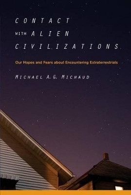 Contact with Alien Civilizations: Our Hopes and Fears about Encountering Extraterrestrials by Michael Michaud 9781441921079