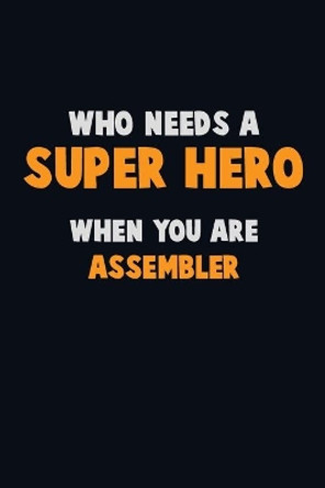 Who Need A SUPER HERO, When You Are Assembler: 6X9 Career Pride 120 pages Writing Notebooks by Emma Loren 9781712568453