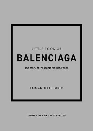 Little Book of Balenciaga: The Story of the Iconic Fashion House by Emmanuelle Dirix
