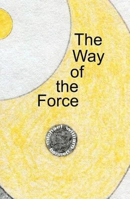 The Way of the Force by Michael William Bennett 9781588988553