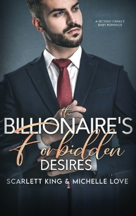 The Billionaire's Forbidden Desires: Second Chance Baby Romance by Scarlett King 9781639702213