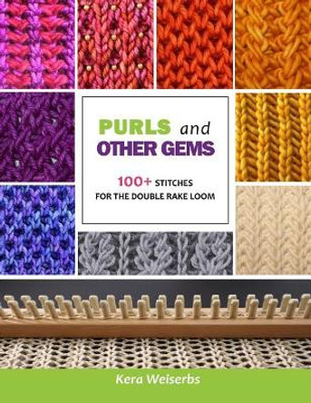 Purls and Other Gems: 100+ Stitches for the Double Rake Loom by Kera Weiserbs 9781547036684