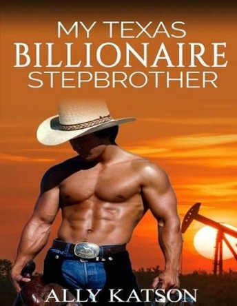 My Texas Billionaire Stepbrother: Stepbrother Romance by Ally Katson 9781522846918