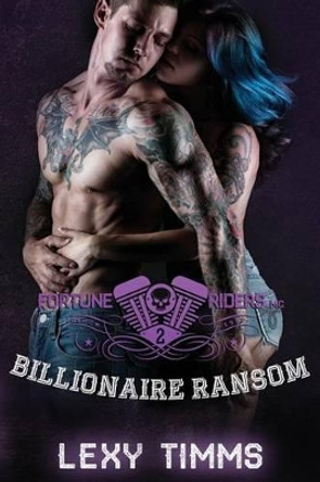 Billionaire Ransom: Motorcycle Club Alpha Bad Boy Romance by Lexy Timms 9781523671779