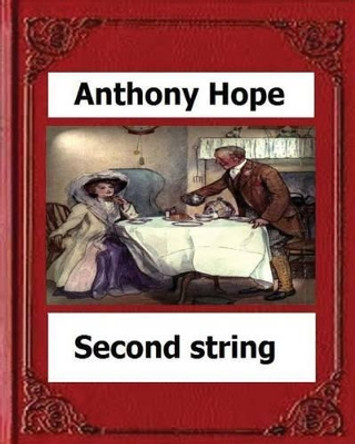 Second String. (1910). by: Anthony Hope by Anthony Hope 9781530594450