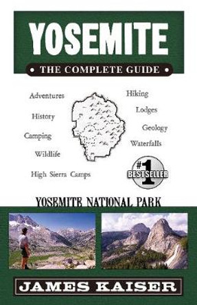 Yosemite: The Complete Guide: Yosemite National Park by James Kaiser
