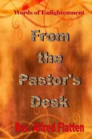 From The Pastor's Desk: A Collection of Biblical Discipleship Teachings by Alfred Flatten 9781494317843
