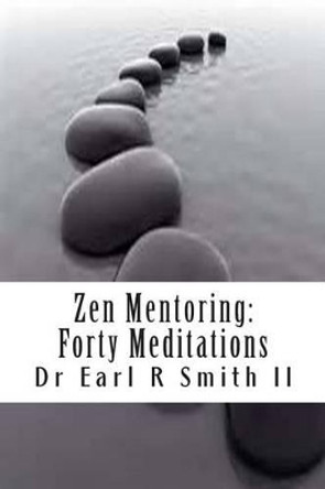 Zen Mentoring: Forty Meditations by Earl R Smith II 9781500134631