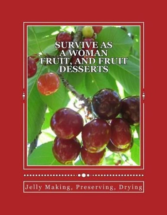 Survive as a Woman Fruit, and Fruit Desserts by Julie S Ross 9781534742291