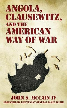 Angola, Clausewitz, and the American Way of War by John S McCain IV 9781539161059