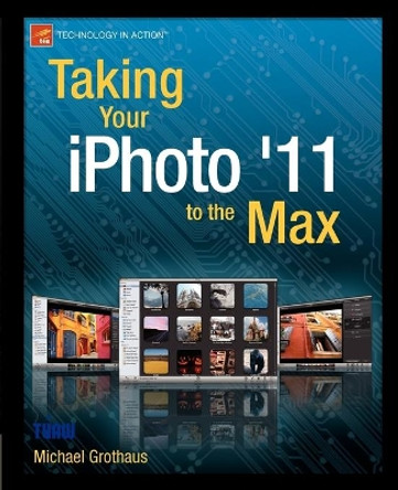 Taking Your iPhoto '11 to the Max by Michael Grothaus 9781430235514
