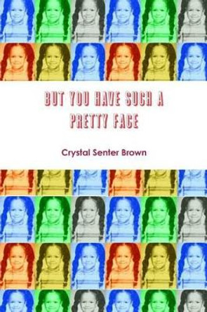 But You Have Such a Pretty Face by Crystal Senter-Brown 9781497418141