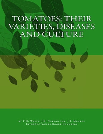 Tomatoes: Their Varieties, Diseases and Culture by J B Norton 9781539361497