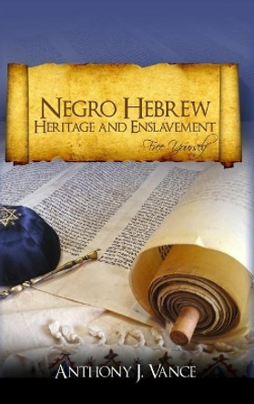 Negro Hebrew Heritage and Enslavement: Free Yourself by Anthony J Vance 9781480957947