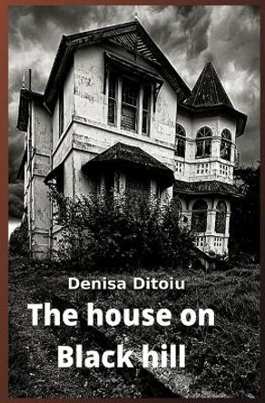 The House on Black Hill by Denisa Ditoiu 9798723421158