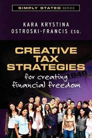 Creative Tax Strategies for Creating Financial Freedom by Kara Krystina Ostroski-Francis Esq 9781470085650