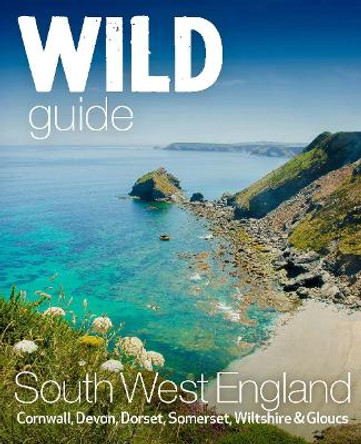 Wild Guide South West: Devon, Cornwall Dorset, Somerset, Wiltshire and Gloucestershire adventure travel guide (second edition) by Tania Pascoe 9781910636404