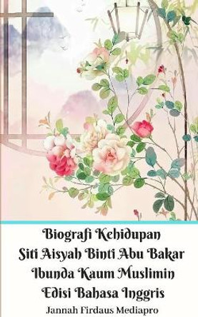 Biografi Kehidupan Siti Aisyah Binti Abu Bakar Ibunda Kaum Muslimin Edisi Bahasa Inggris Standar Version by Jannah Firdaus Mediapro 9780368983795