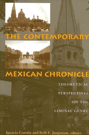 The Contemporary Mexican Chronicle: Theoretical Perspectives on the Liminal Genre by Ignacio Corona 9780791453544