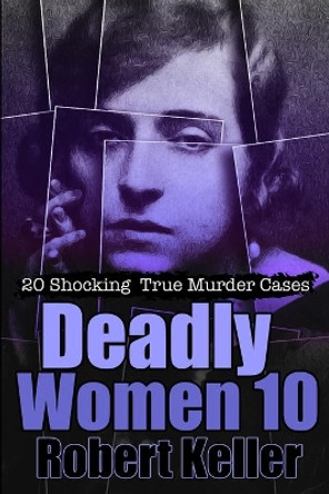 Deadly Women Volume 10 by Robert Keller 9798573746869