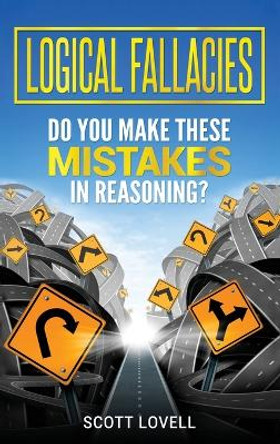 Logical Fallacies: Do You Make These Mistakes in Reasoning? by Scott Lovell 9781647483784