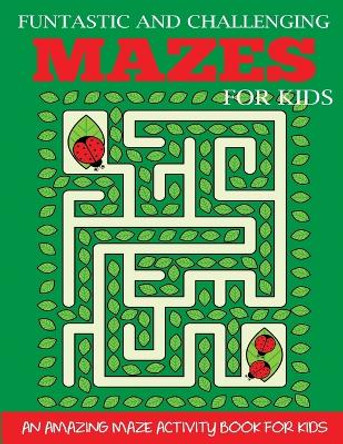 Funtastic and Challenging Mazes for Kids: An Amazing Maze Activity Book for Kids 6-8, 8-10 by Dp 9781947243699