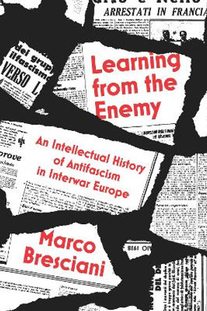 Learning from the Enemy: An Intellectual History of Antifascism in Interwar Europe by Marco Bresciani 9781804292273
