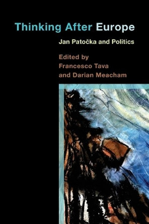 Thinking After Europe: Jan Patocka and Politics by Francesco Tava 9781783486854 Thinking After Europe: Jan Patocka and Politics by Francesco Tava 9781783486854