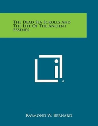 The Dead Sea Scrolls and the Life of the Ancient Essenes by Raymond W Bernard 9781258982195