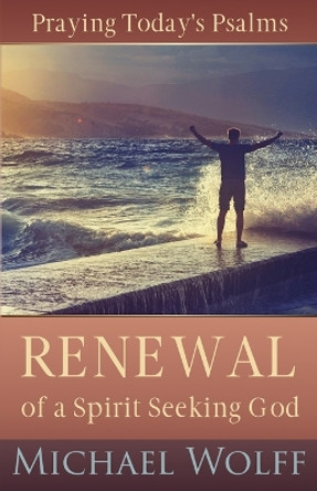 Praying Today's Psalms: Renewal of a Spirit Seeking God by Michael Wolff 9798869040473