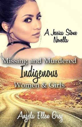 Missing and Murdered Indigenous Women & Girls: A Jessica Stone Novella by Angela Ellen Grey 9798616871435