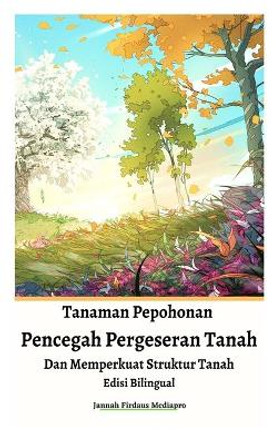 Tanaman Pepohonan Pencegah Pergeseran Tanah Dan Memperkuat Struktur Tanah Edisi Bilingual by Jannah Firdaus Mediapro 9789793335247