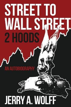 Street to Wall Street 2 Hoods: An Autobiography by Jerry A Wolff 9798987112502