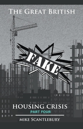 The Great British Fake Housing Crisis, Part 4 by Mike Scantlebury 9798223902829