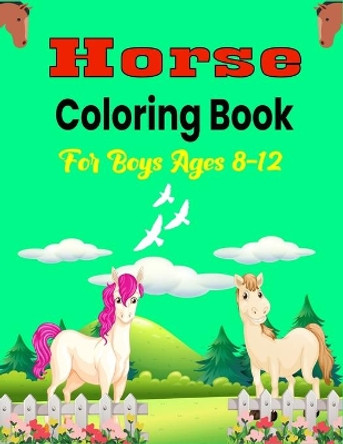 Horse Coloring Book For Boys Ages 8-12: The Ultimate Lovely and Fun Horse and Pony Coloring Book For Girls and Boys (Cool gifts Children's) by Ensumongr Publications 9798584830175