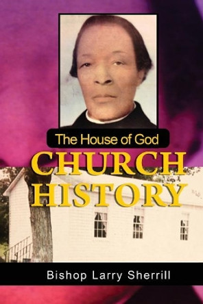 House of God Church History: Church History by Dr Larry Steven Sherrill Sr 9781983997235