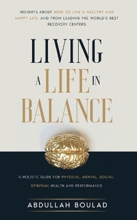 Living a Life in Balance: A Holistic Guide for Physical, Mental, Social, Spiritual Health & Performance by Abdullah Boulad 9783907427002