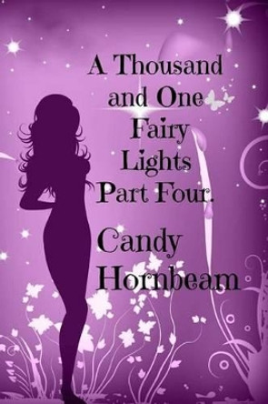 A Thousand and One Fairy Lights, Part Four: Volume Four by Candy Hornbeam 9781539819653