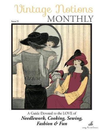 Vintage Notions Monthly - Issue 21: A Guide Devoted to the Love of Needlework, Cooking, Sewing, Fasion & Fun (Volume 21) by Amy Barickman 9781946098108