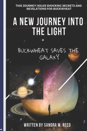 A New Journey Into the Light: Buckwheat Saves the Galaxy by Sandra Myria Reed 9781796662542