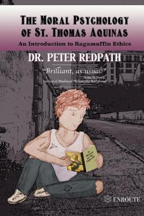 The Moral Psychology of St. Thomas Aquinas: An Introduction to Ragamuffin Ethics by Peter Redpath 9781950108749