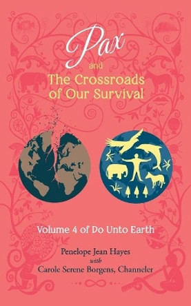 Pax and the Crossroads of Our Survival: Volume 4 of Do Unto Earth by Carole Serene Borgens 9781951805012