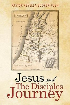 Jesus and the Disciples Journey by Pastor Revella Booker Pugh 9781973695295