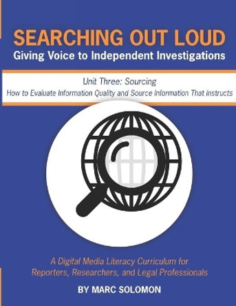 Searching Out Loud - Unit Three: Sourcing -- How to Evaluate Information Quality and Source Information That Instructs by Marc Solomon 9781733255424