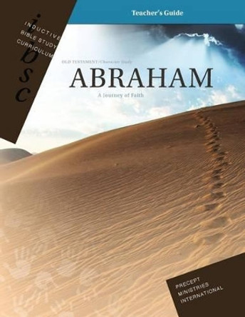 Abraham - A Journey of Faith (Genesis 12 - 25) (Inductive Bible Study Curriculum Teacher's Guide) by Precept Ministries International 9781934884140