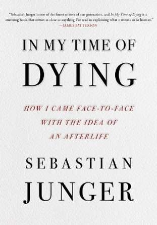 In My Time of Dying: How I Came Face to Face with the Idea of an Afterlife by Sebastian Junger 9781668050835