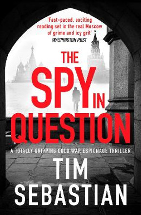 The Spy in Question: A totally gripping Cold War espionage thriller by Tim Sebastian