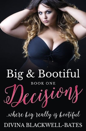 Big & Bootiful: Decisions (Book1): ...Where Big Really Is Bootiful! by Divina Blackwell-Bates 9781974214211