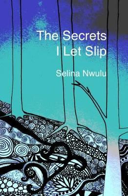 The Secrets I Let Slip by Selina Nwulu 9781909136496